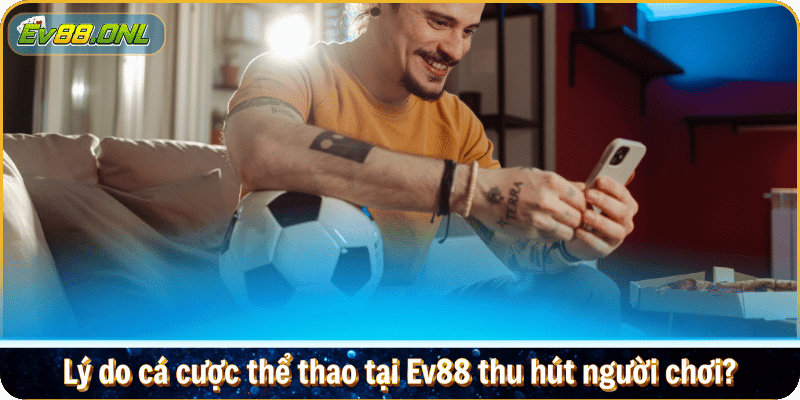 Lý do cá cược thể thao tại Ev88 thu hút người chơi?